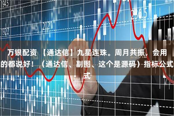万银配资 【通达信】九星连珠。周月共振，会用的都说好！（通达信、副图、这个是源码）指标公式